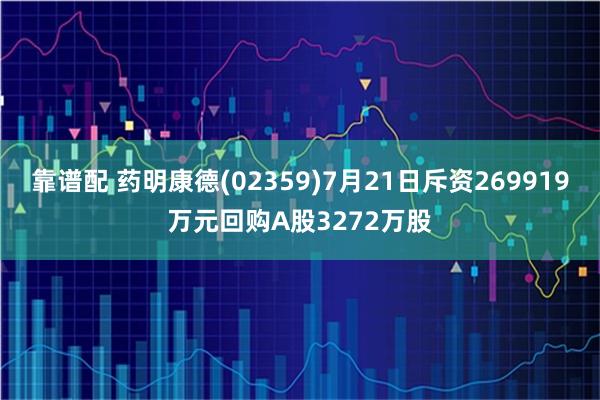 靠谱配 药明康德(02359)7月21日斥资269919万元回购A股3272万股